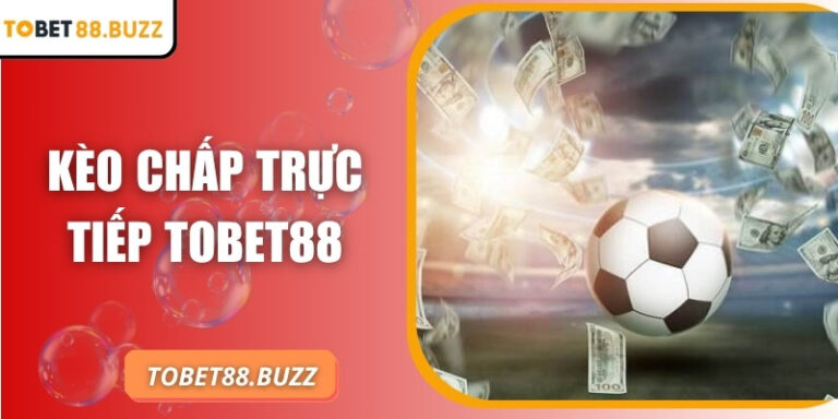 Kèo chấp trực tiếp ToBet88 – Cẩm nang dự đoán chính xác