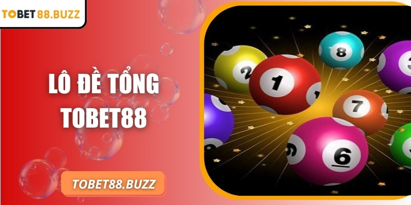 Lô đề tổng ToBet88 – Bí quyết tăng cơ hội thắng tối đa