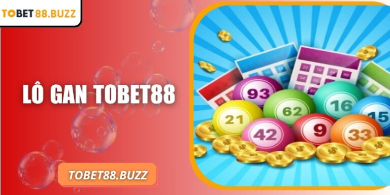 Lô gan ToBet88: Con số vàng, chiến lược cược tối ưu